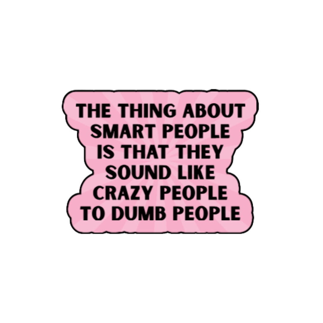 Holographic sticker with the quote “The thing about smart people is that they sound like crazy people to dumb people” in bold black lettering