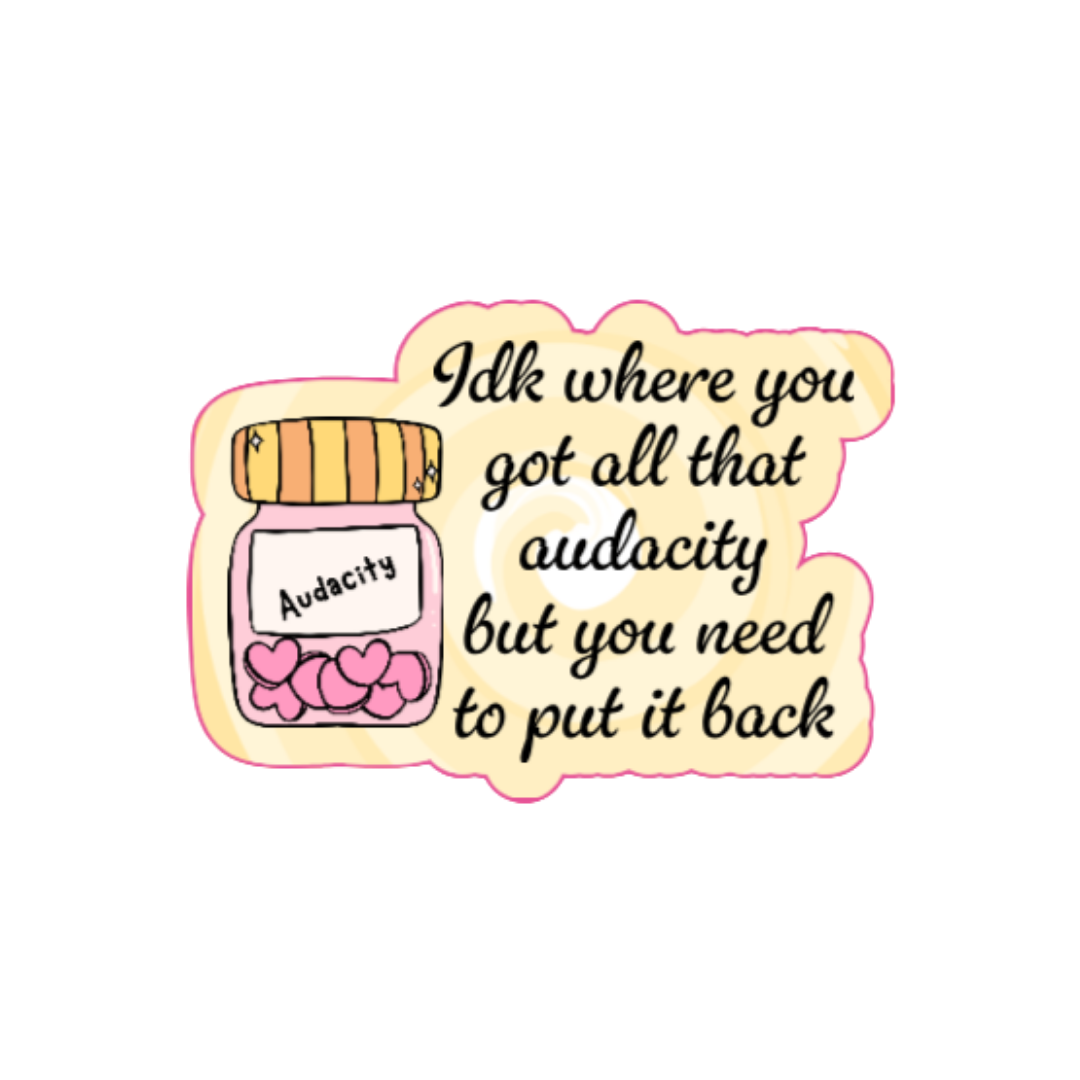 Holographic sticker with a jar labeled “Audacity” and the phrase “Idk where you got all that audacity but you need to put it back” in script font