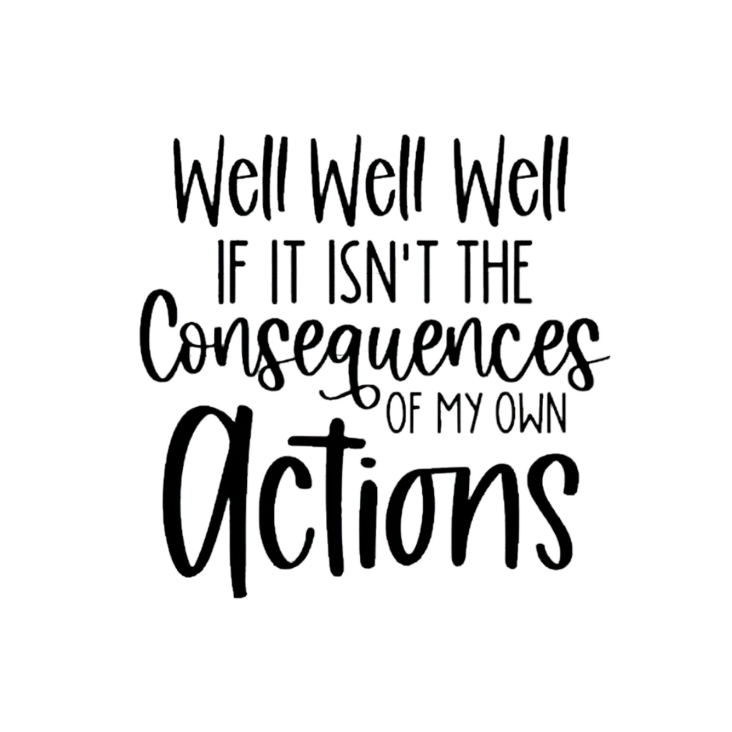 Black vinyl decal that reads “Well Well Well If It Isn’t the Consequences of My Own Actions” in a playful mix of fonts