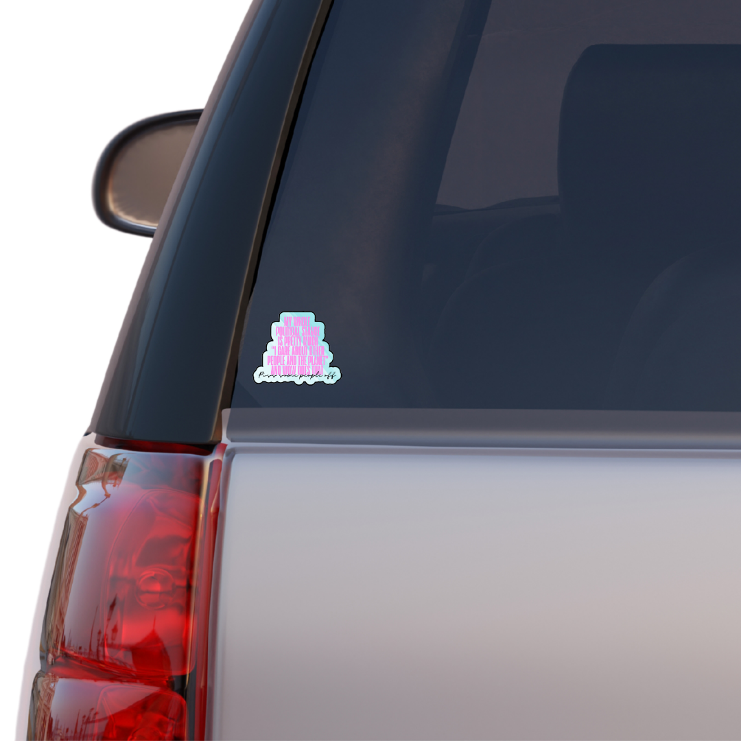 Holographic sticker with pink block text that reads “My whole political stance is pretty much ‘I care about other people and the planet’ and wow does that piss some people off”