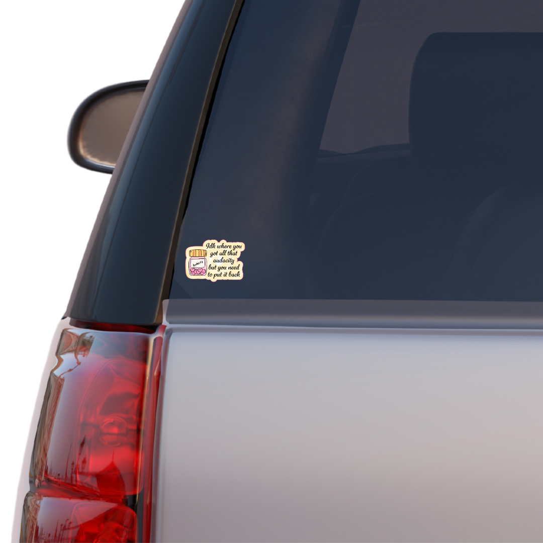 Holographic sticker with a jar labeled “Audacity” and the phrase “Idk where you got all that audacity but you need to put it back” in script font