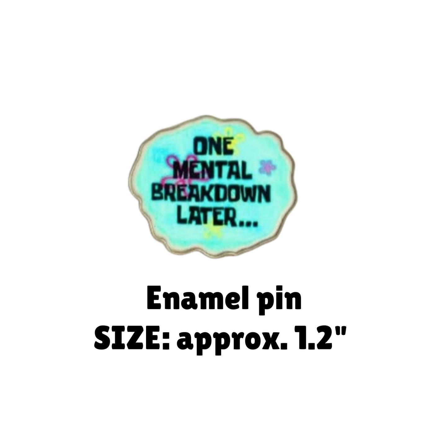 One Mental Breakdown Later Enamel Pin - for Backpacks, Lanyards, Bags, Hats, Lapel - Novelty Button