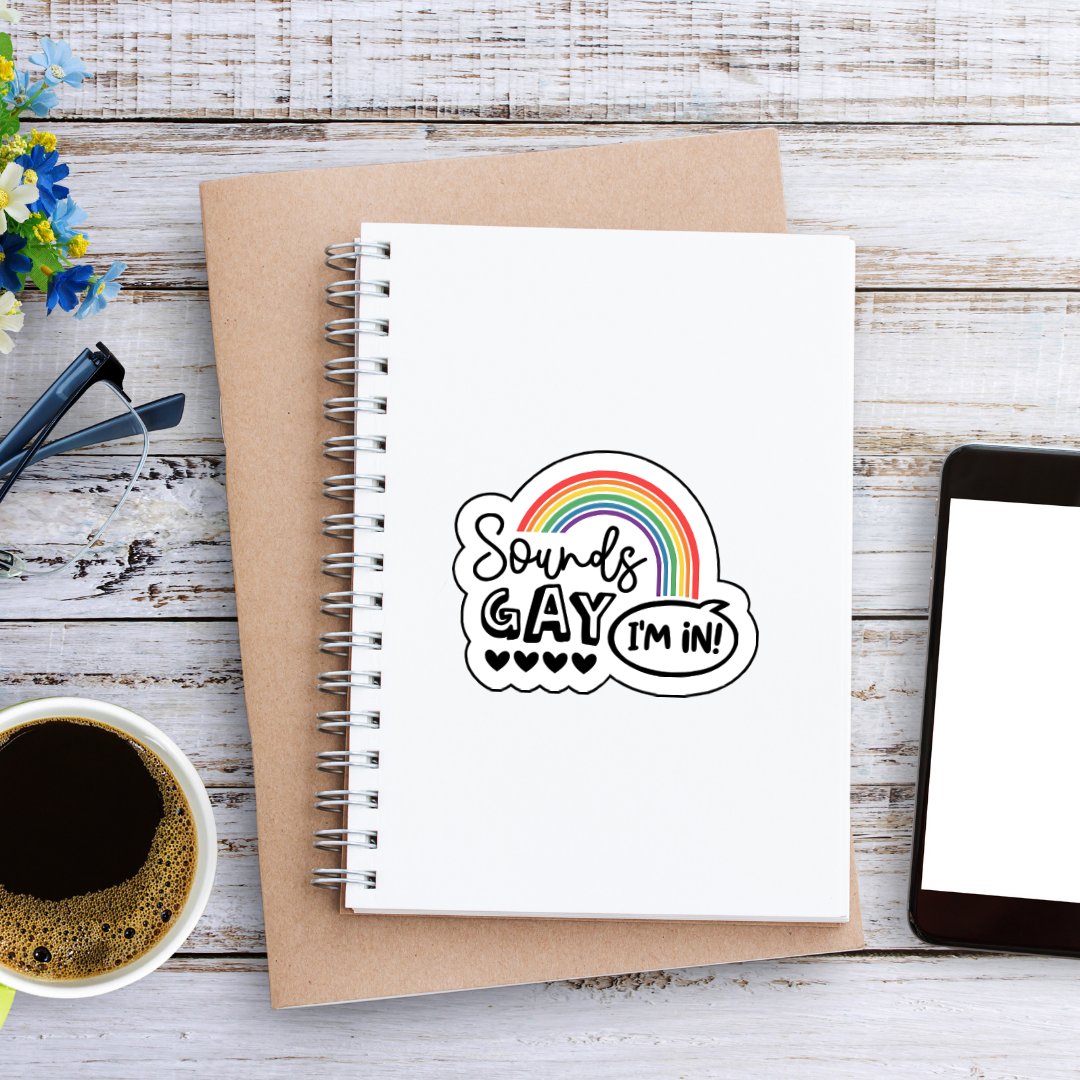 Vinyl sticker with rainbow arch and the phrase “Sounds Gay, I’m In!” in playful black font with five hearts beneath the word "Gay"