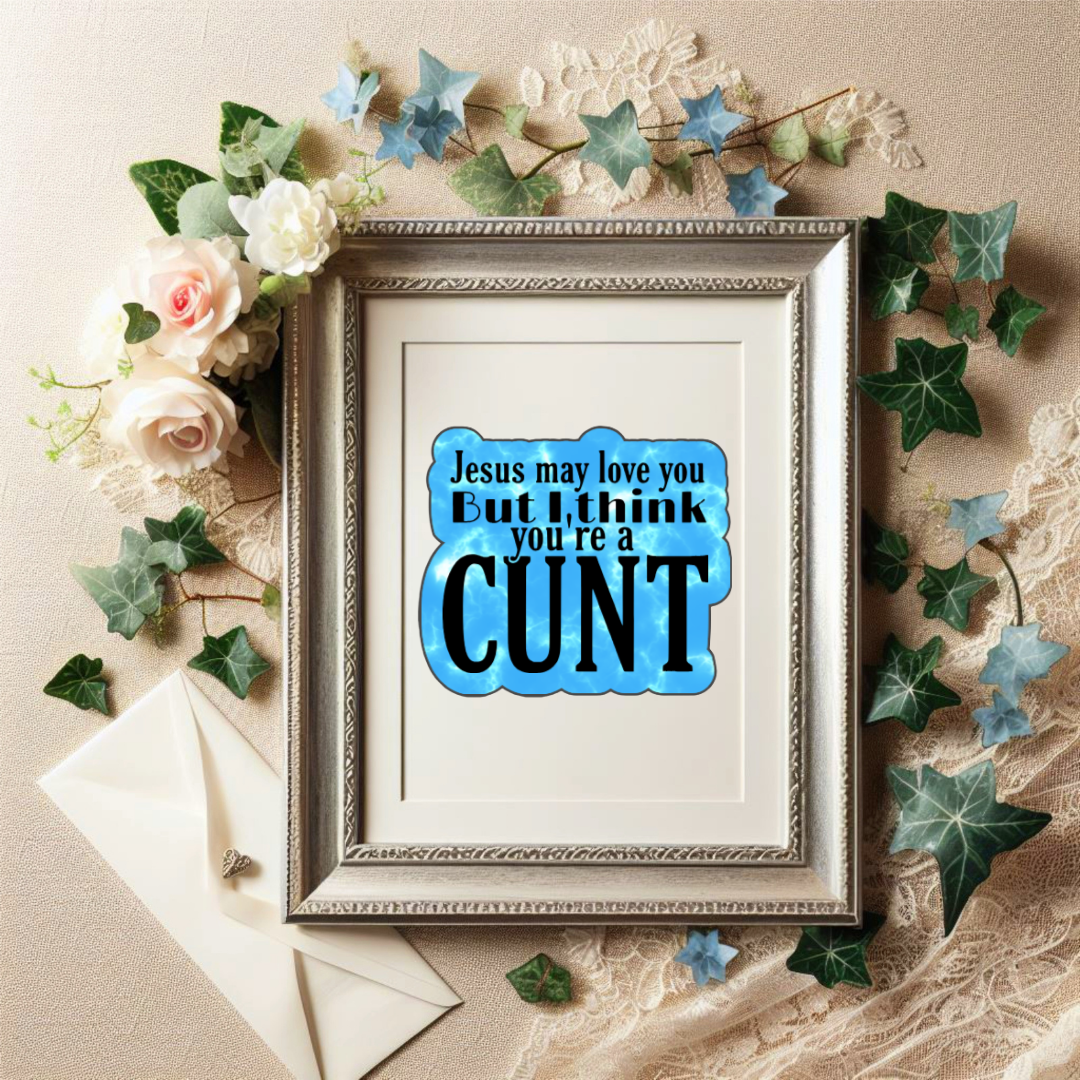 Holographic sticker that says “Jesus may love you but I think you’re a c*nt” in black text on a blue sparkle background