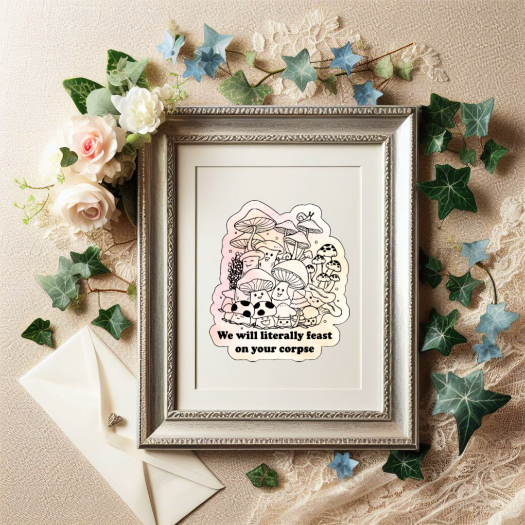 Holographic vinyl sticker with illustrated mushrooms and the phrase “We will literally feast on your corpse” in black text