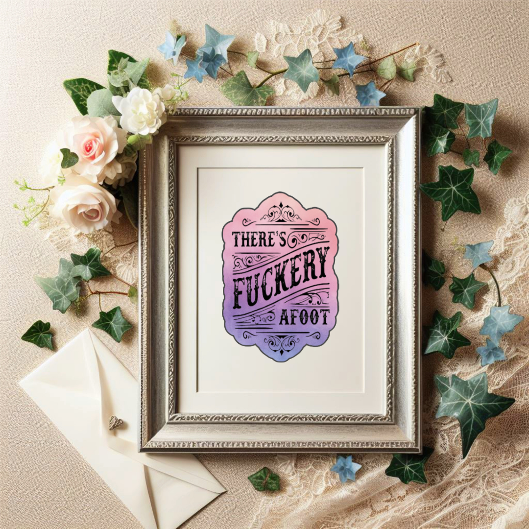 Sticker with ornate scrollwork and the phrase “There’s Fuckery Afoot” in black gothic-style lettering over a pink and purple gradient background
