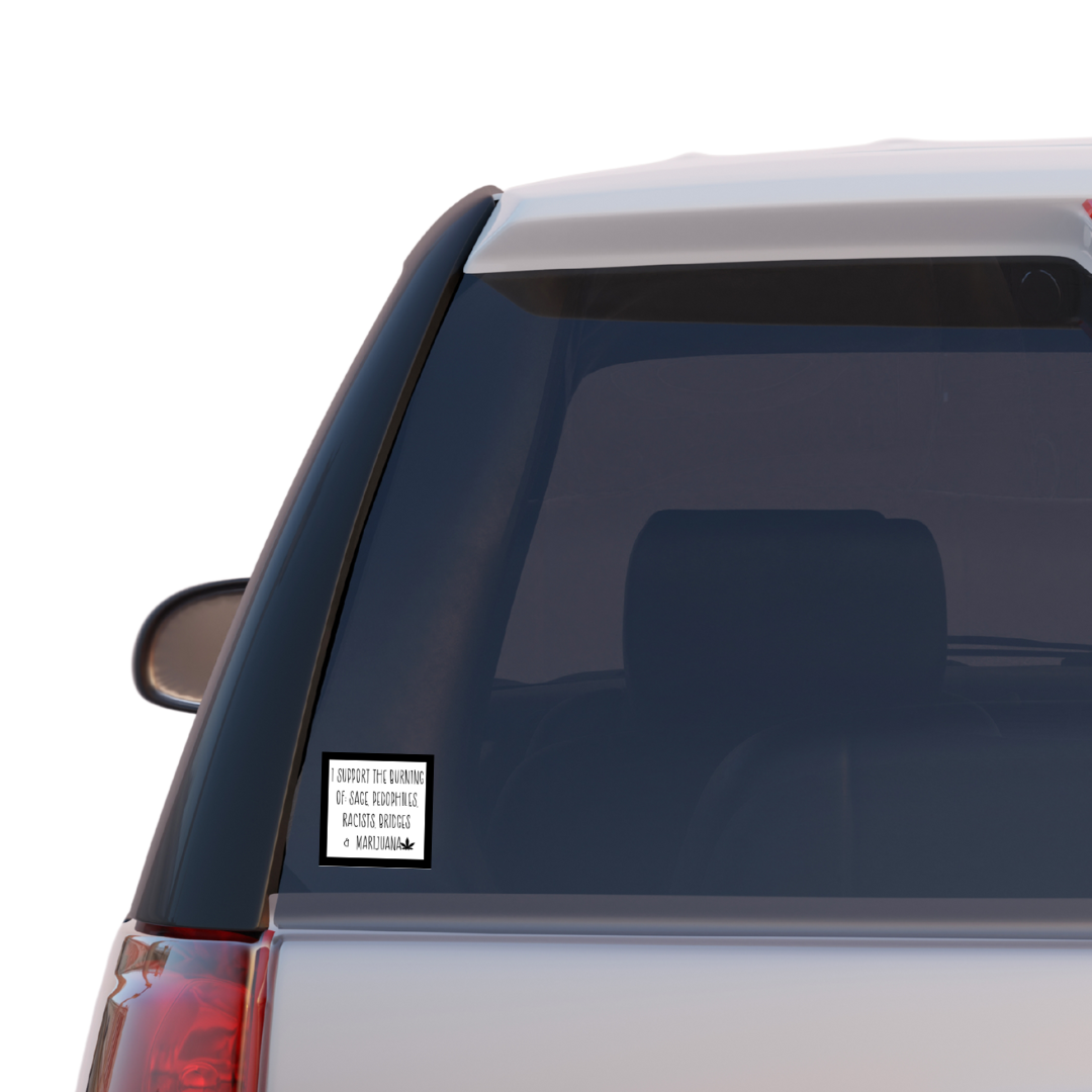Square black and white sticker that reads: “I support the burning of: sage, pedophiles, racists, bridges & marijuana” with a cannabis leaf symbol