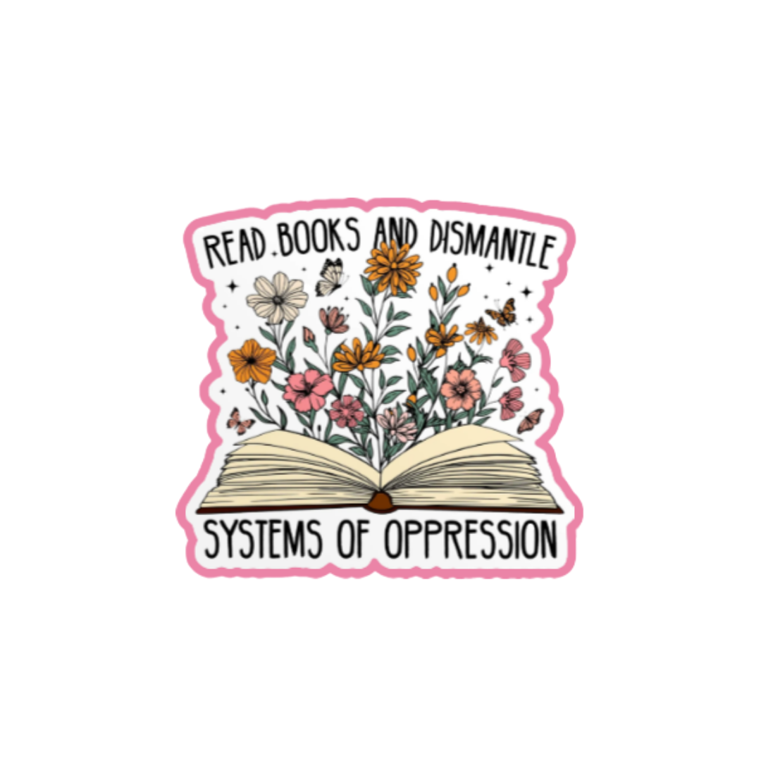 Holographic sticker featuring an open book with wildflowers growing from it and the phrase “Read Books and Dismantle Systems of Oppression.”
