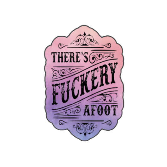 Sticker with ornate scrollwork and the phrase “There’s Fuckery Afoot” in black gothic-style lettering over a pink and purple gradient background