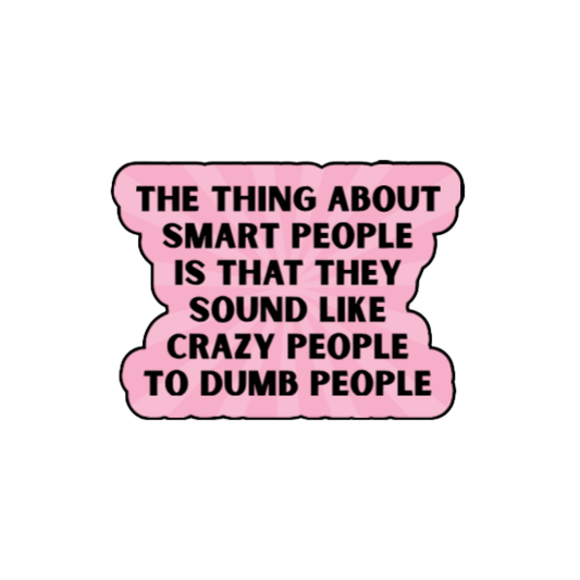 Holographic sticker with the quote “The thing about smart people is that they sound like crazy people to dumb people” in bold black lettering