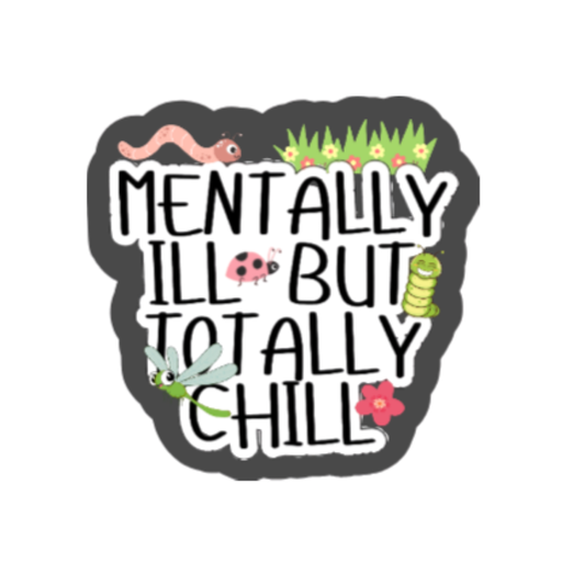 Holographic sticker that says “Mentally Ill But Totally Chill” with bugs, grass, and sparkles