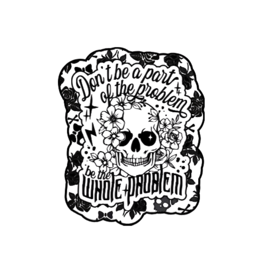 Be the Whole Problem – Skull & Flowers Holographic Sticker