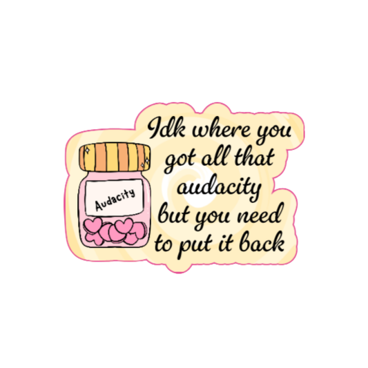 Holographic sticker with a jar labeled “Audacity” and the phrase “Idk where you got all that audacity but you need to put it back” in script font