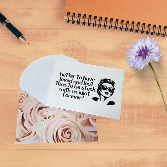 Funny Greeting Card - Better to Have Loved & Lost Than to be Stuck With an Idiot Forever! Divorce Card