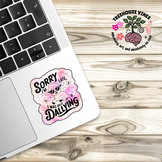 Sorry I’m Late, I Was Dilly Dallying Sticker