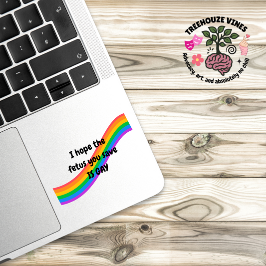 I Hope the Fetus You Save is Gay Sticker