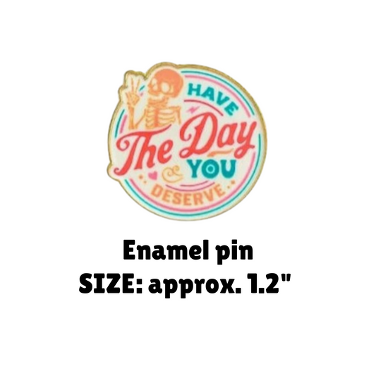 Have the Day You Deserve Skeleton Enamel Pin - for Backpacks, Lanyards, Bags, Hats, Lapel - Novelty Button