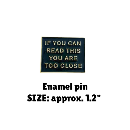 If You Can Read This You're Too Close Enamel Pin - for Backpacks, Lanyards, Bags, Hats, Lapel - Novelty Button