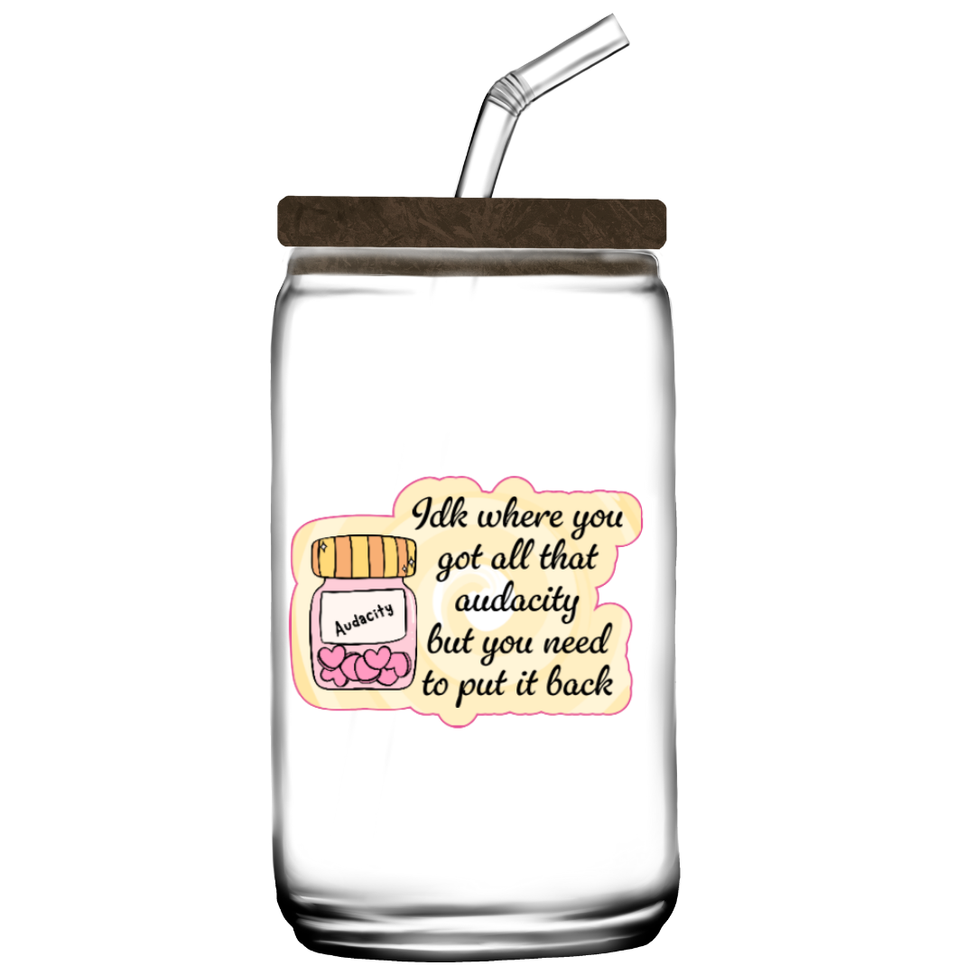 Holographic sticker with a jar labeled “Audacity” and the phrase “Idk where you got all that audacity but you need to put it back” in script font
