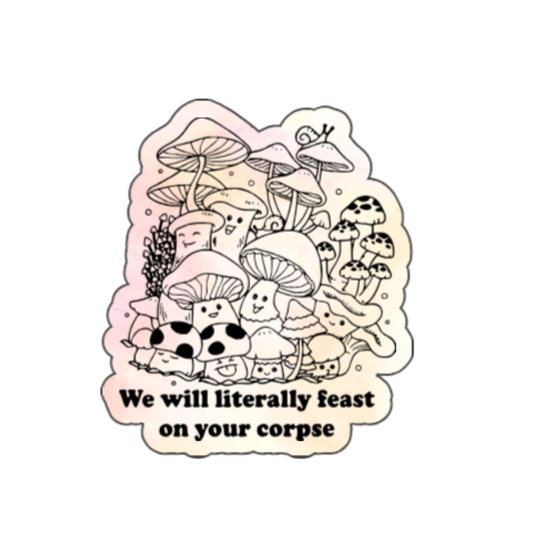 Holographic vinyl sticker with illustrated mushrooms and the phrase “We will literally feast on your corpse” in black text
