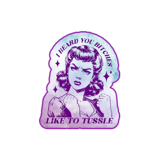 Sticker featuring a vintage-style woman with fists up and the phrase “I Heard You Bitches Like to Tussle” in purple and teal tones