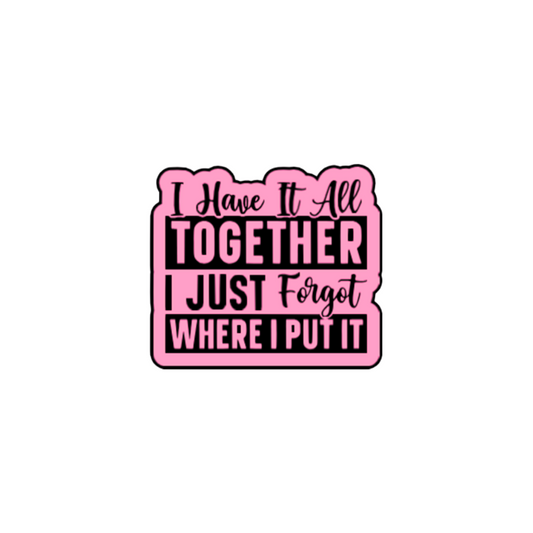 I Have it All Together I Just Forgot Where I Put It Sticker