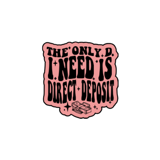 The Only D I Need is Direct Deposit Sticker