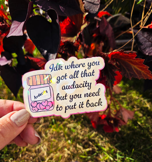 Holographic sticker with a jar labeled “Audacity” and the phrase “Idk where you got all that audacity but you need to put it back” in script font
