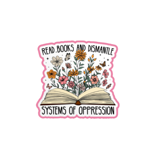 Holographic sticker featuring an open book with wildflowers growing from it and the phrase “Read Books and Dismantle Systems of Oppression.”