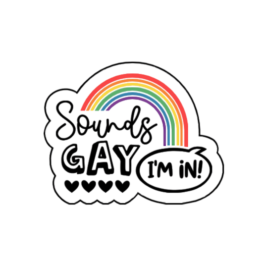 Vinyl sticker with rainbow arch and the phrase “Sounds Gay, I’m In!” in playful black font with five hearts beneath the word "Gay"