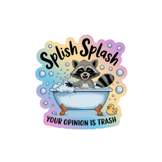 Holographic vinyl sticker featuring a mischievous raccoon in a bathtub surrounded by bubbles, with text that reads “Splish Splash – Your Opinion is Trash.”