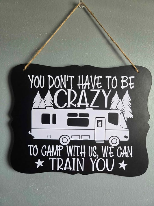 You Don't Have to be Crazy to Camp with us - Funny Camping Sign
